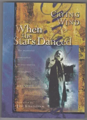 "When the Stars Danced: The Masterful Storyteller Weaves Stories of Laughter and Love, Pain and Triumph" by Crying Wind"